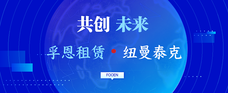 優(yōu)勢互補，共創(chuàng)未來--孚恩租賃和紐曼泰克繼續(xù)深化戰(zhàn)略合作
